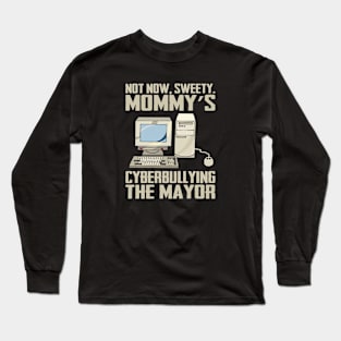 Not Now Sweety Mommy's Cyberbullying The Mayor Long Sleeve T-Shirt